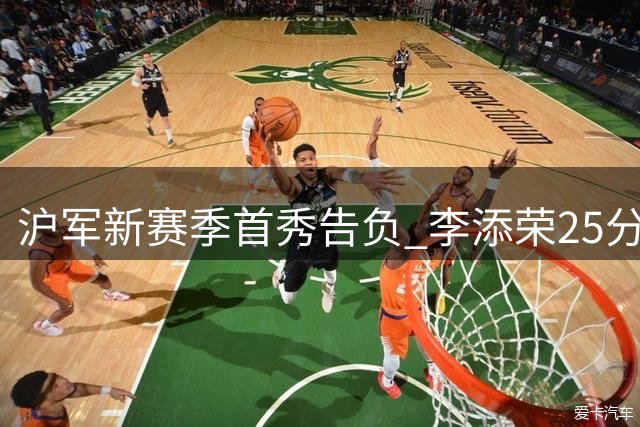 沪军新赛季首秀告负 李添荣25分难挽败局