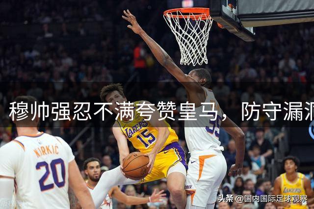 穆帅强忍不满夸赞皇马，防守漏洞暴露无遗